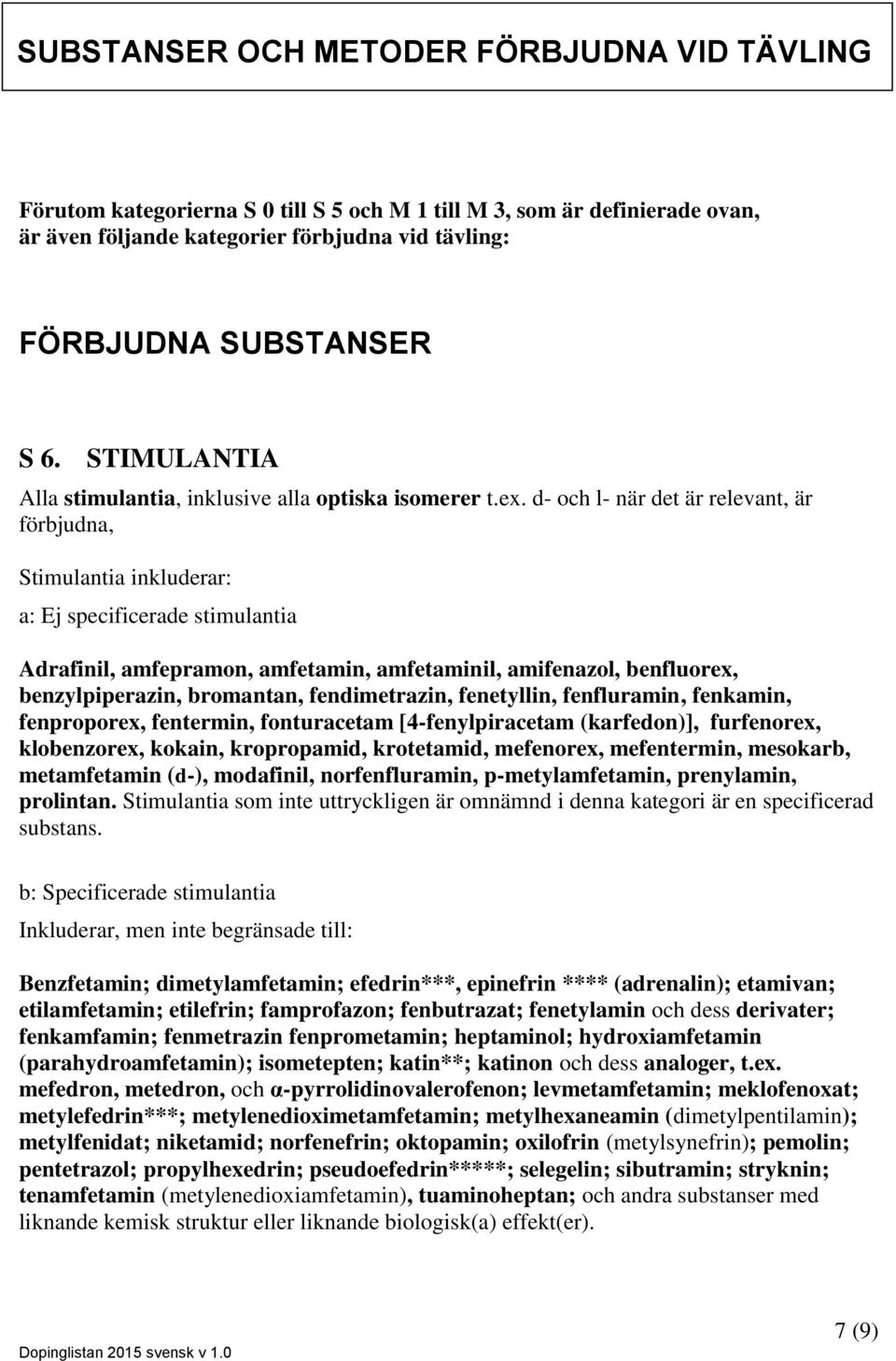 d- och l- när det är relevant, är förbjudna, Stimulantia inkluderar: a: Ej specificerade stimulantia Adrafinil, amfepramon, amfetamin, amfetaminil, amifenazol, benfluorex, benzylpiperazin, bromantan,