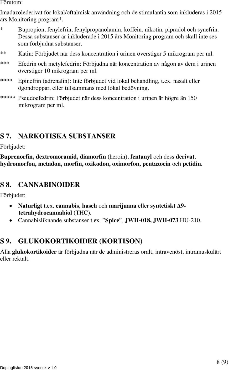 ** Katin: Förbjudet när dess koncentration i urinen överstiger 5 mikrogram per ml. *** Efedrin och metylefedrin: Förbjudna när koncentration av någon av dem i urinen överstiger 10 mikrogram per ml.