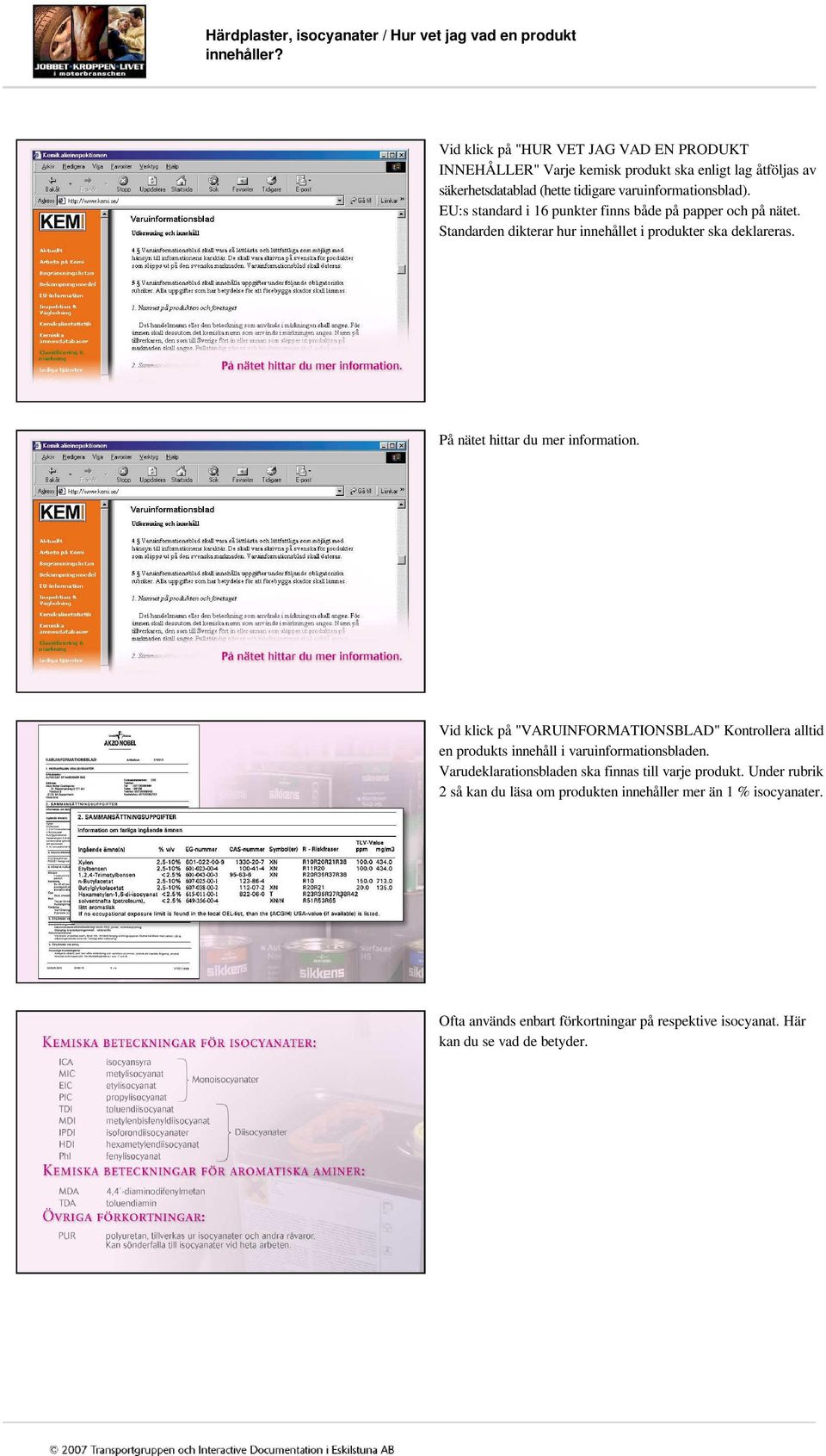 EU:s standard i 16 punkter finns både på papper och på nätet. Standarden dikterar hur innehållet i produkter ska deklareras. På nätet hittar du mer information.