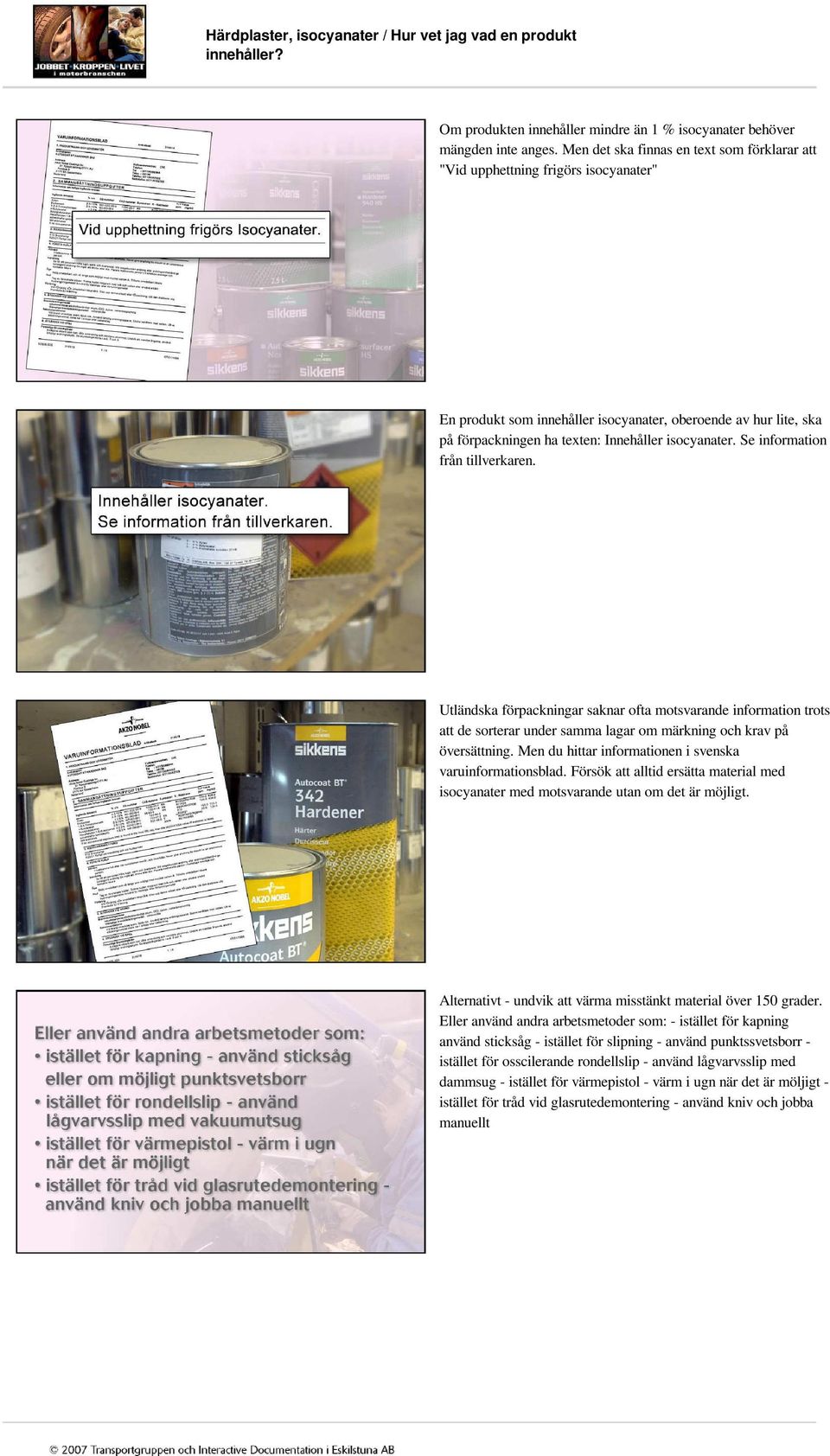 Se information från tillverkaren. Utländska förpackningar saknar ofta motsvarande information trots att de sorterar under samma lagar om märkning och krav på översättning.