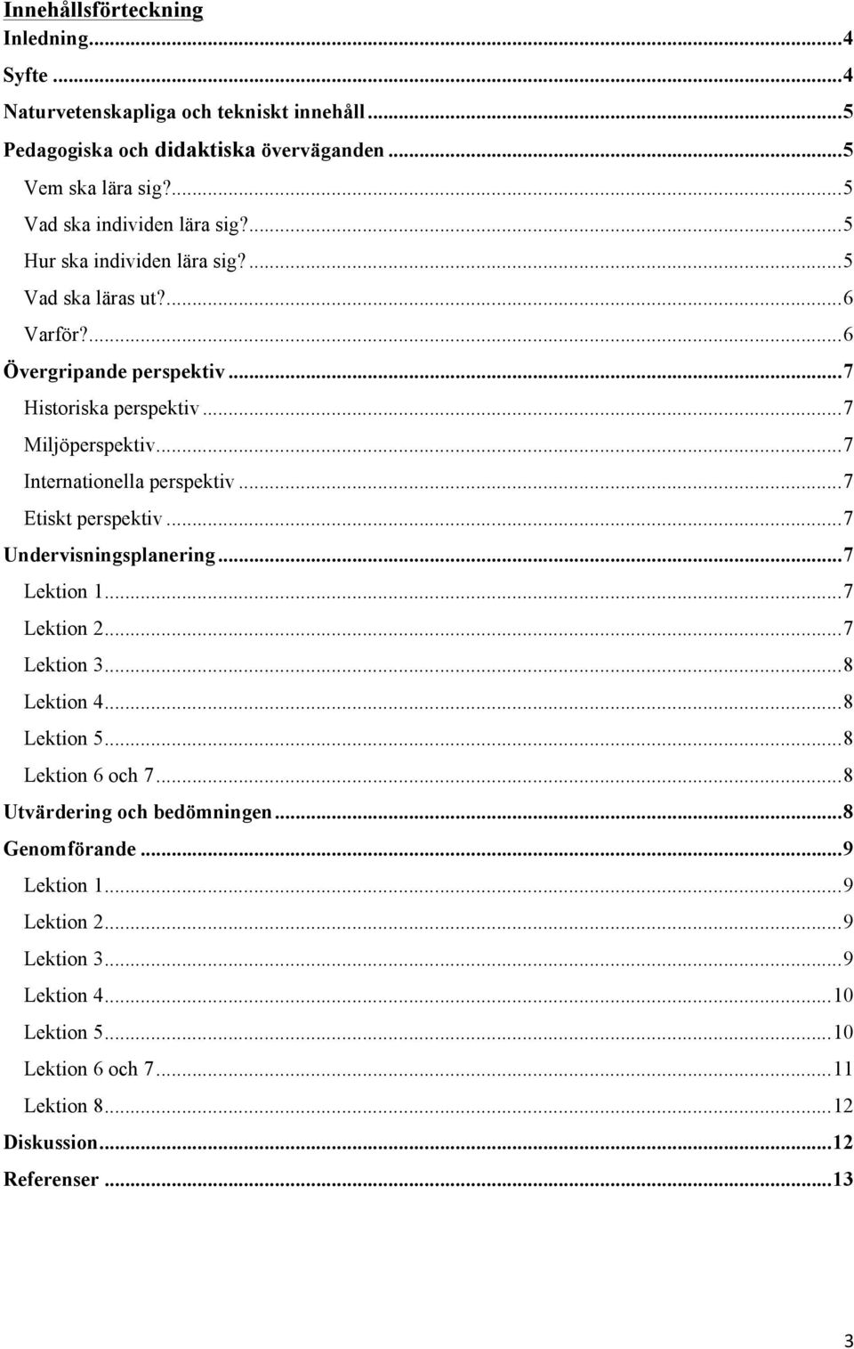 .. 7 Internationella perspektiv... 7 Etiskt perspektiv... 7 Undervisningsplanering... 7 Lektion 1... 7 Lektion 2... 7 Lektion 3... 8 Lektion 4... 8 Lektion 5... 8 Lektion 6 och 7.