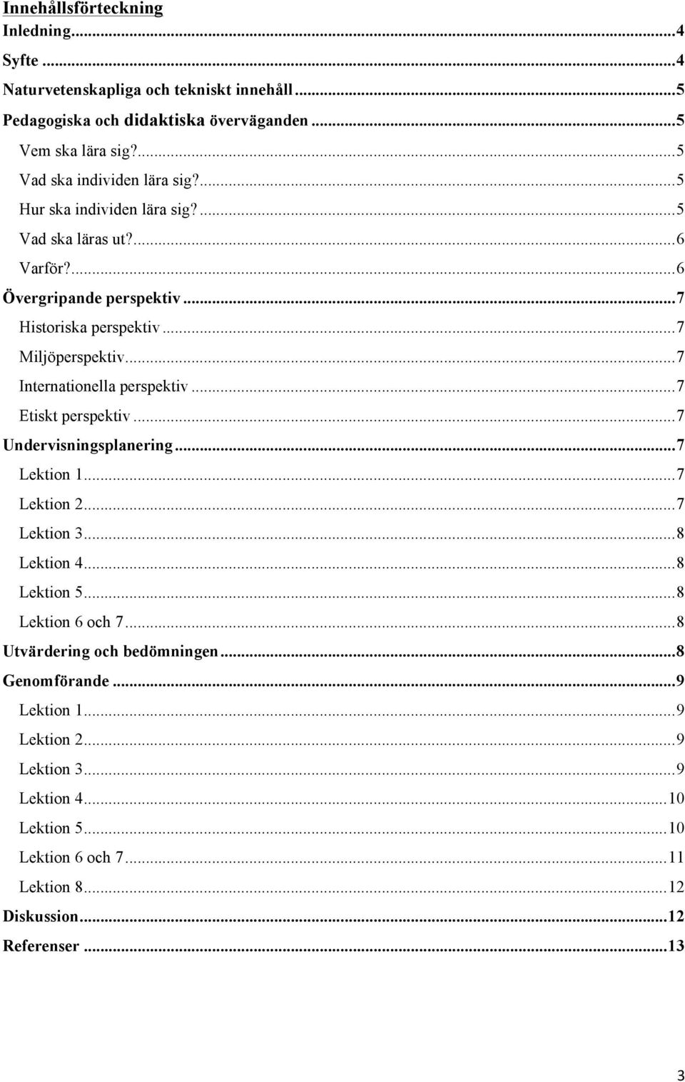 .. 7 Internationella perspektiv... 7 Etiskt perspektiv... 7 Undervisningsplanering... 7 Lektion 1... 7 Lektion 2... 7 Lektion 3... 8 Lektion 4... 8 Lektion 5... 8 Lektion 6 och 7.