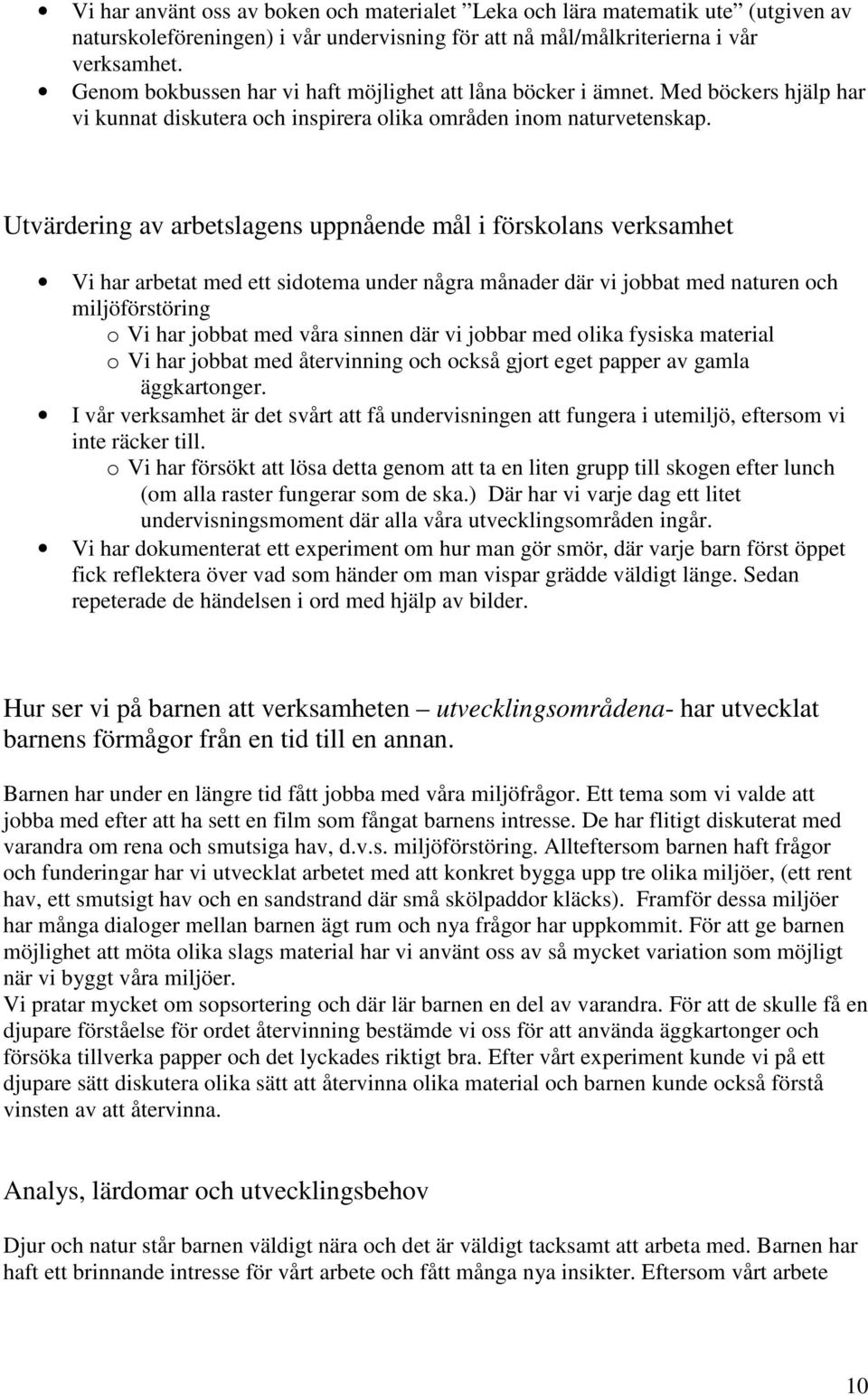 Utvärdering av arbetslagens uppnående mål i förskolans verksamhet Vi har arbetat med ett sidotema under några månader där vi jobbat med naturen och miljöförstöring o Vi har jobbat med våra sinnen där