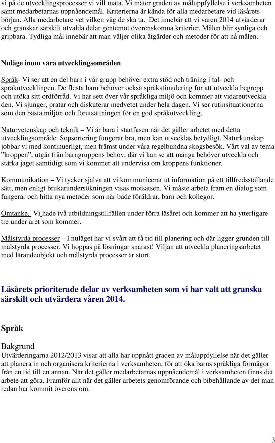 Tydliga mål innebär att man väljer olika åtgärder och metoder för att nå målen.
