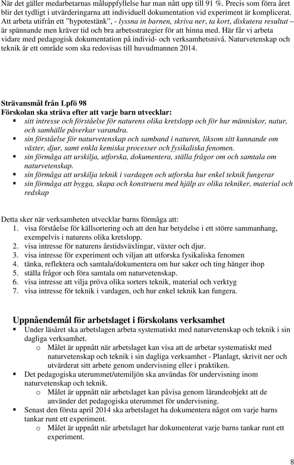 Här får vi arbeta vidare med pedagogisk dokumentation på individ- och verksamhetsnivå. Naturvetenskap och teknik är ett område som ska redovisas till huvudmannen 2014.