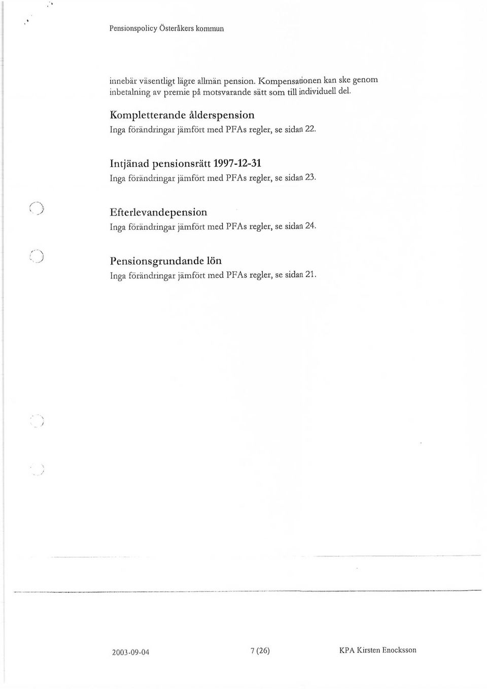 Kompletterande ålderspension Inga förändringar jämfört med PFAs regler, se sidan 22.