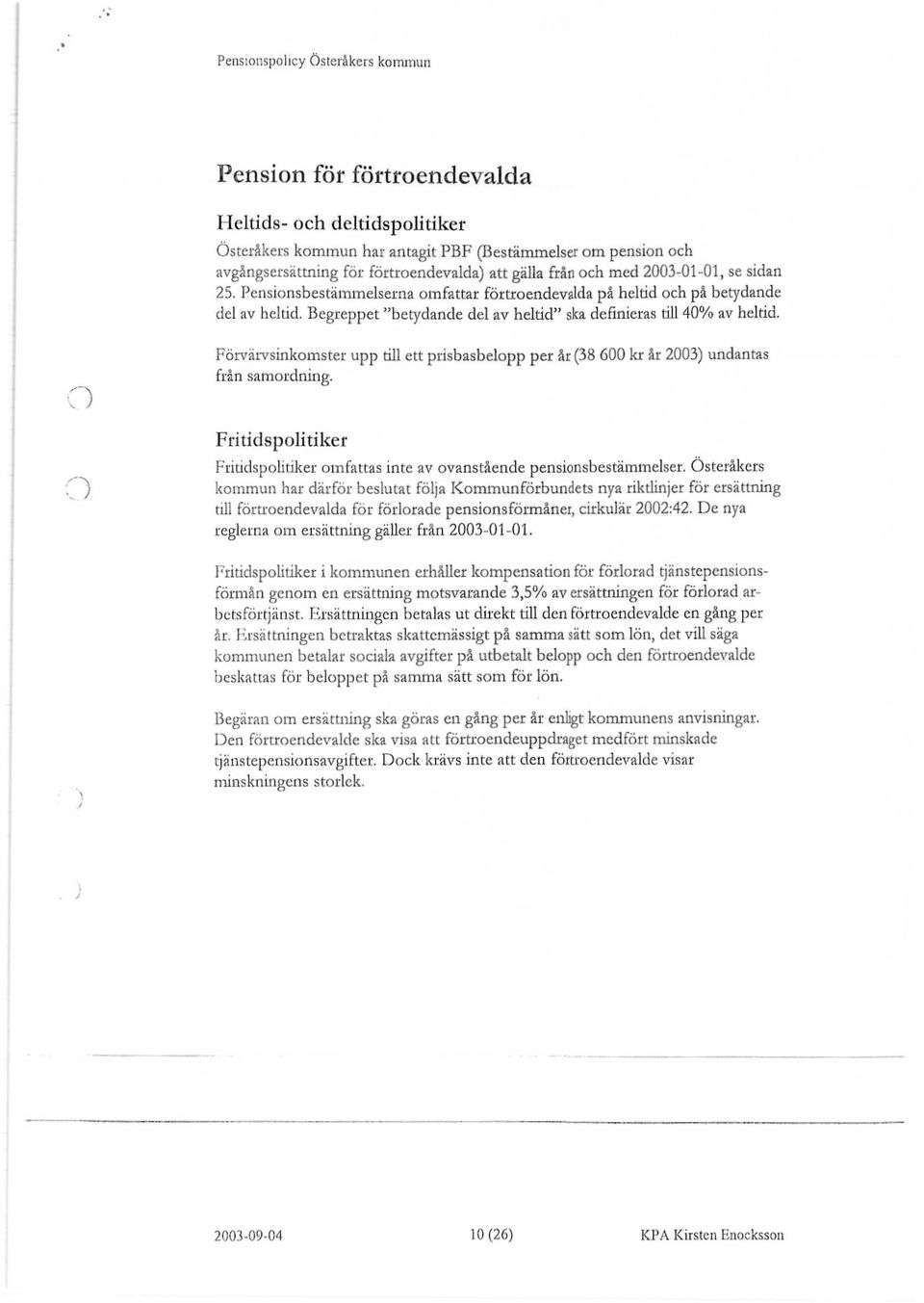 Begreppet "betydande del av heltid" ska definieras till 40% av heltid. Förvärvsinkomster upp till ett prisbasbelopp per år (38 600 kr år 2003) undantas från samordning.
