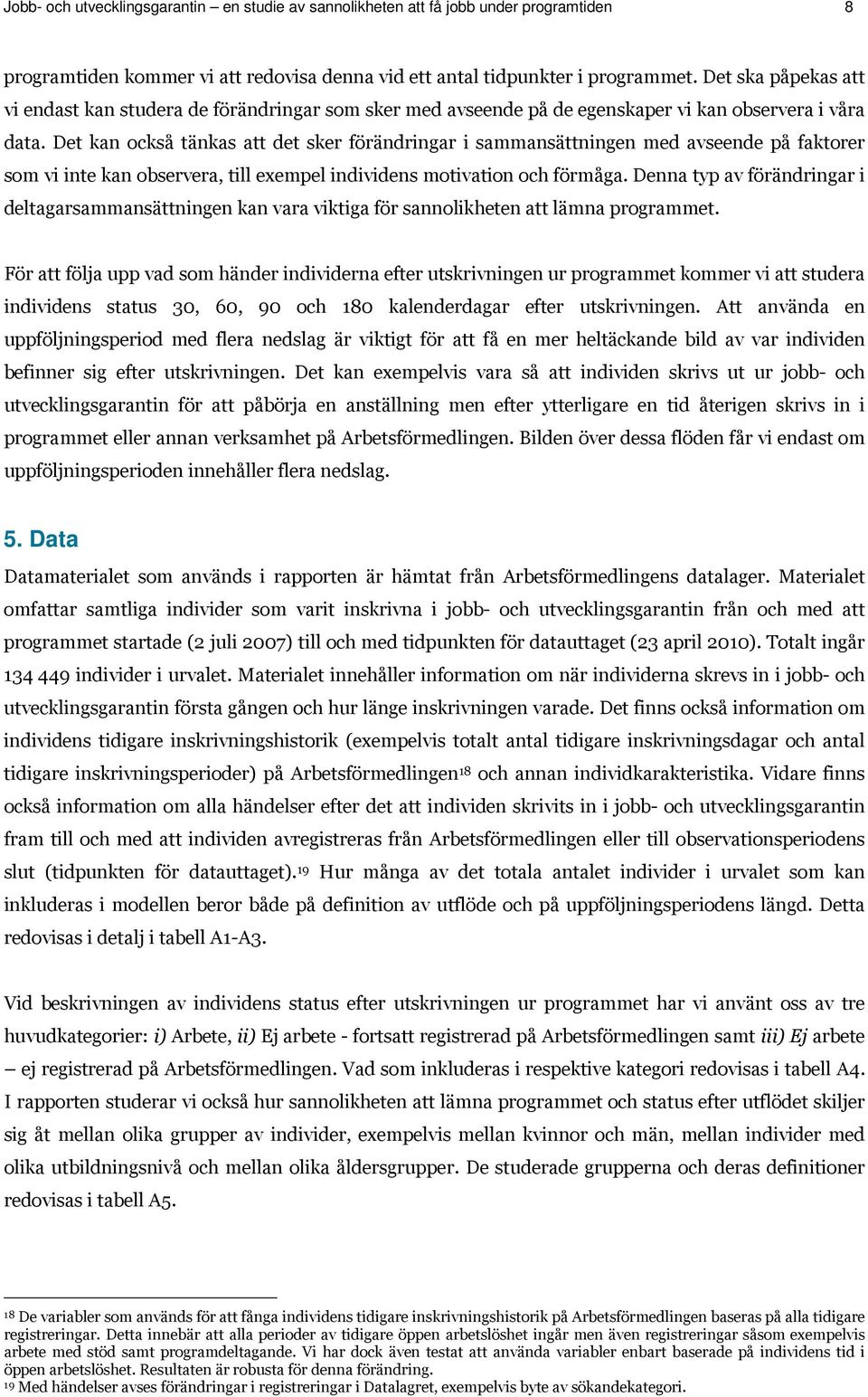 Det kan också tänkas att det sker förändringar i sammansättningen med avseende på faktorer som vi inte kan observera, till exempel individens motivation och förmåga.