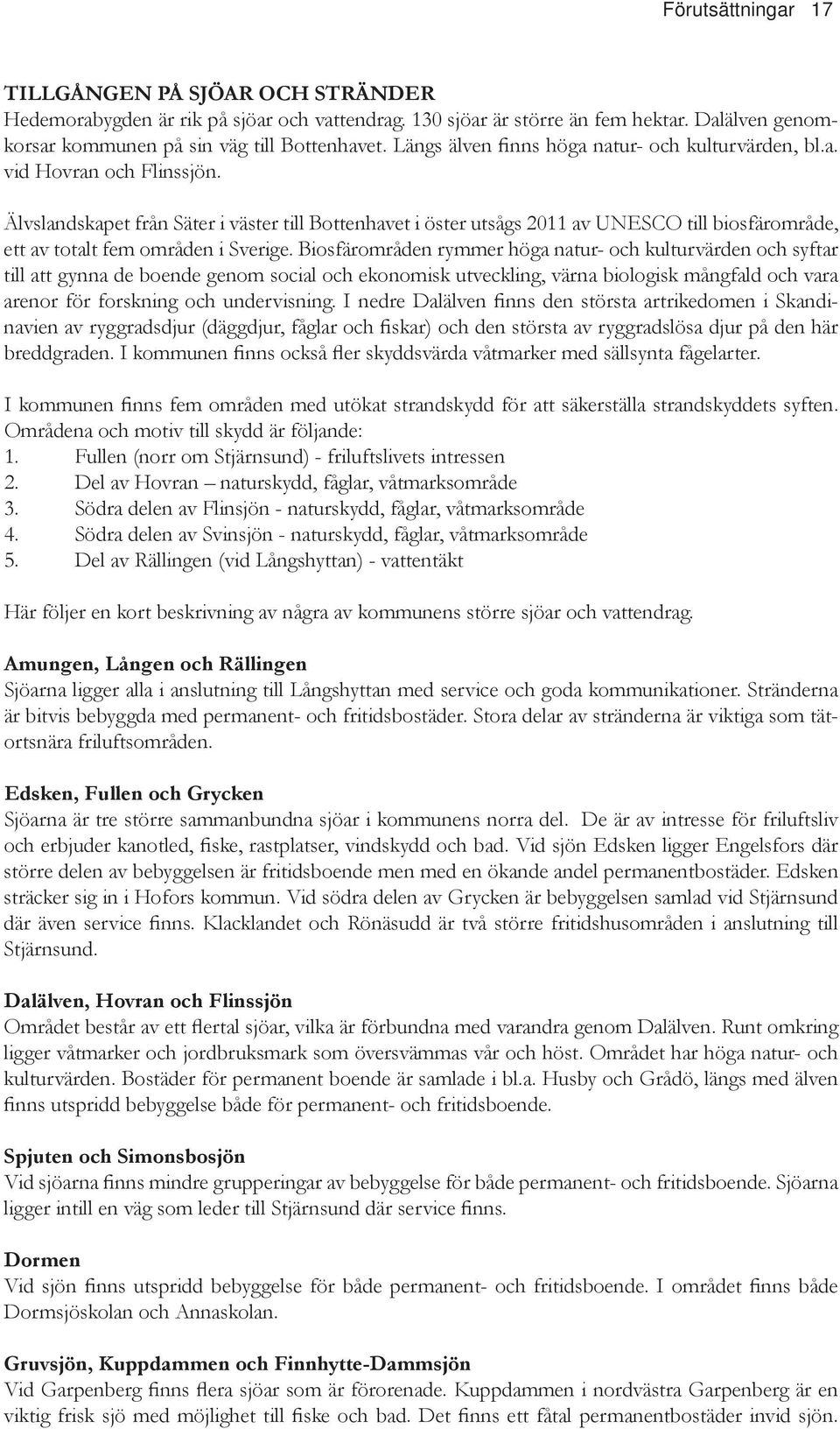 Biosfärområden rymmer höga natur- och kulturvärden och syftar till att gynna de boende genom social och ekonomisk utveckling, värna biologisk mångfald och vara - Områdena och motiv till skydd är