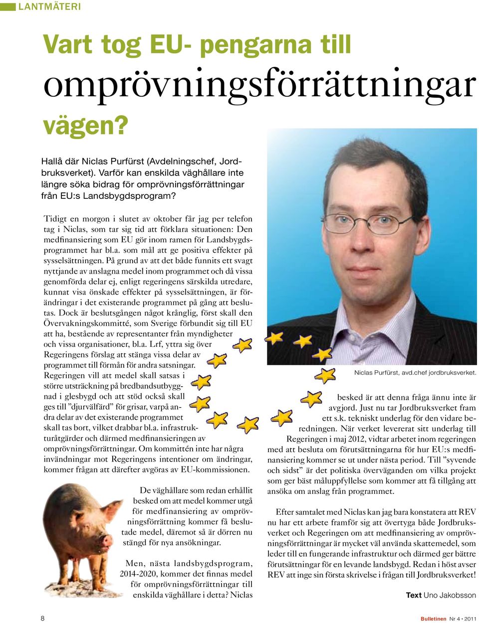 Tidigt en morgon i slutet av oktober får jag per telefon tag i Niclas, som tar sig tid att förklara situationen: Den medfinansiering som EU gör inom ramen för Landsbygdsprogrammet har bl.a. som mål att ge positiva effekter på sysselsättningen.