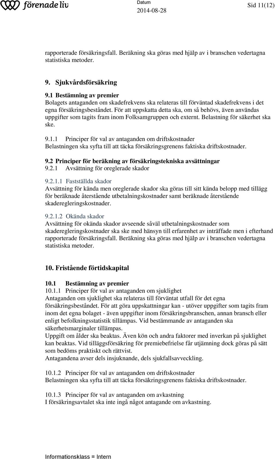 För att uppskatta detta ska, om så behövs, även användas uppgifter som tagits fram inom Folksamgruppen och externt. Belastning för säkerhet ska ske. 9.1.