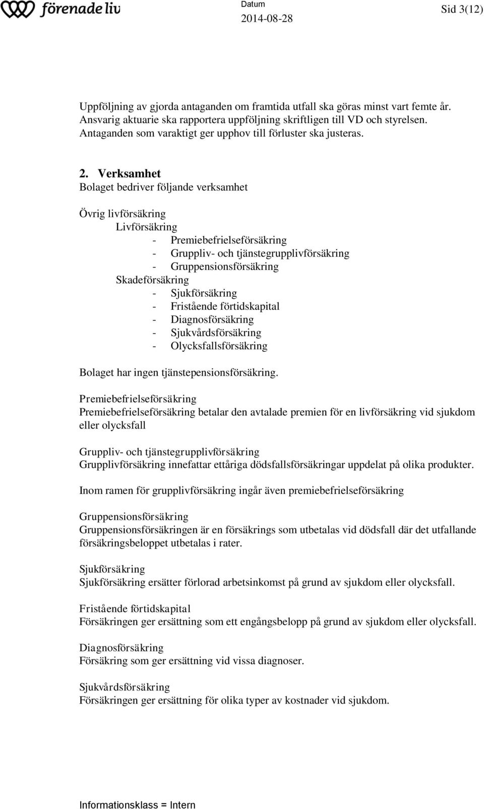 Verksamhet Bolaget bedriver följande verksamhet Övrig livförsäkring Livförsäkring - Premiebefrielseförsäkring - Gruppliv- och tjänstegrupplivförsäkring - Gruppensionsförsäkring Skadeförsäkring -