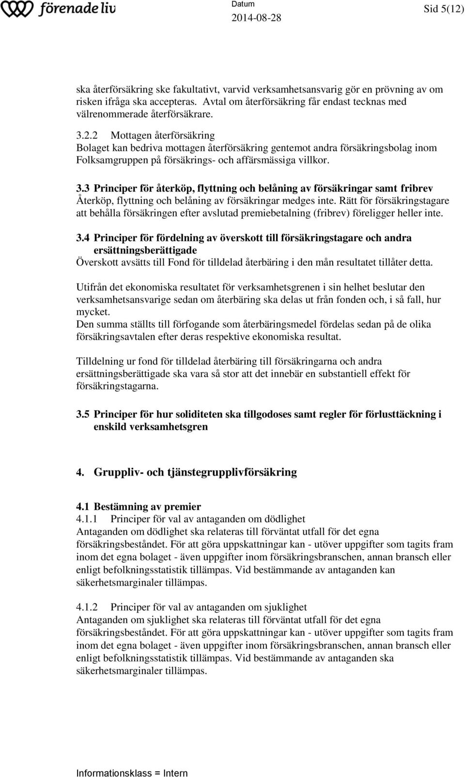 2 Mottagen återförsäkring Bolaget kan bedriva mottagen återförsäkring gentemot andra försäkringsbolag inom Folksamgruppen på försäkrings- och affärsmässiga villkor. 3.