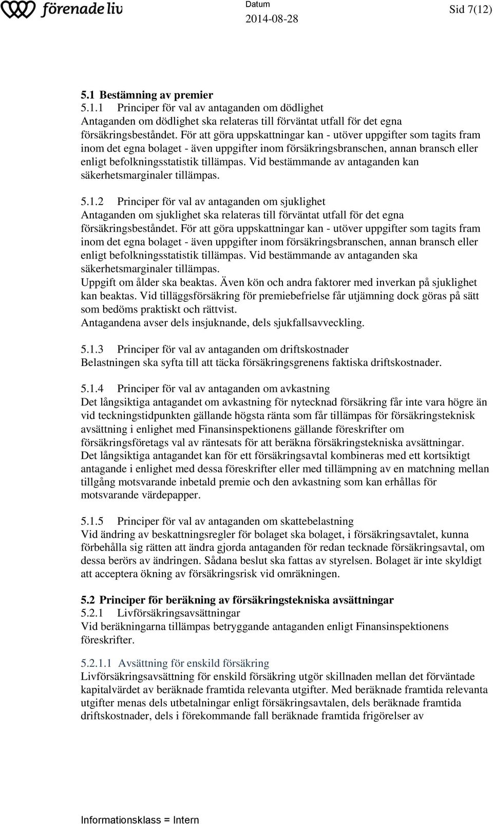 Vid bestämmande av antaganden kan säkerhetsmarginaler tillämpas. 5.1.