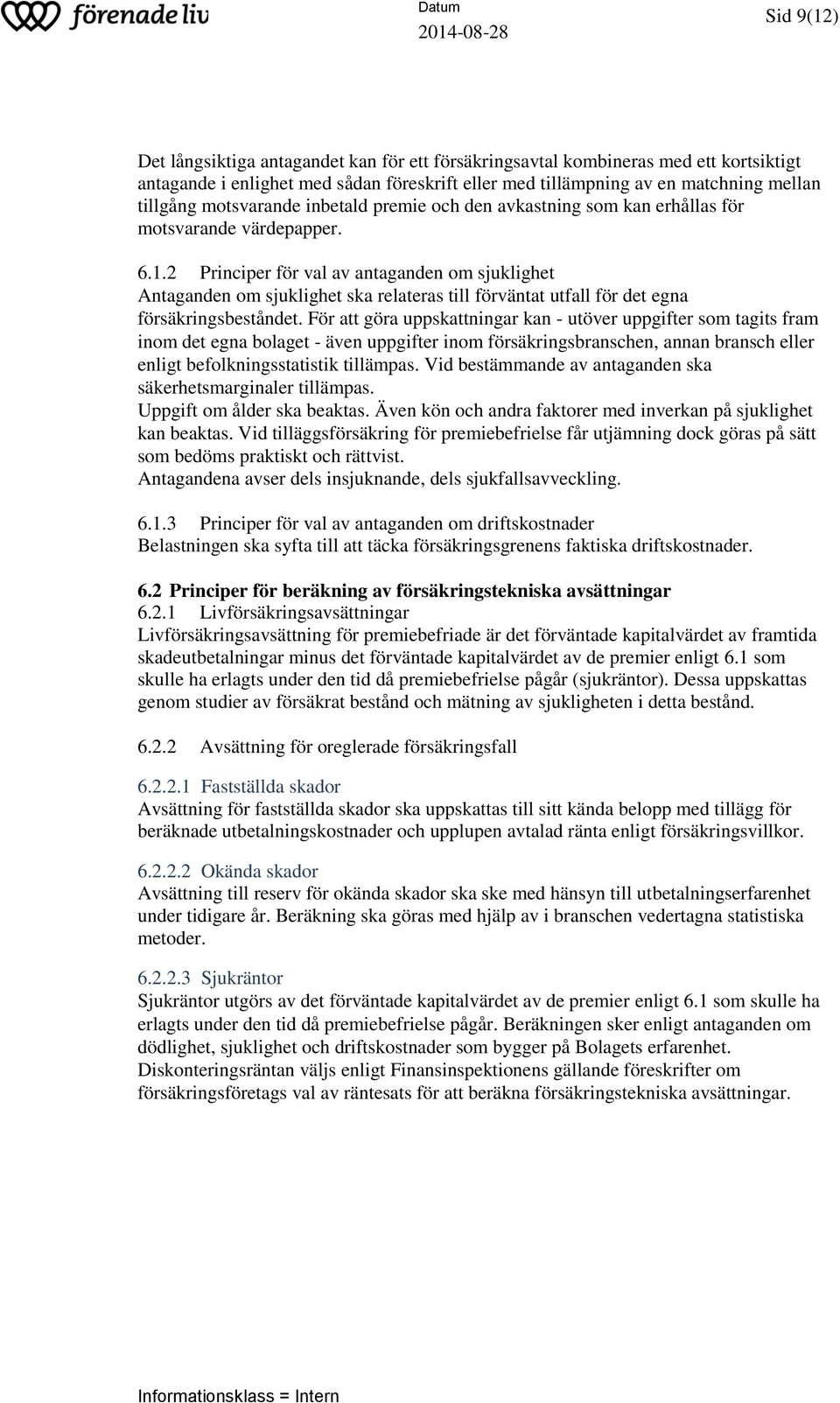 2 Principer för val av antaganden om sjuklighet Antaganden om sjuklighet ska relateras till förväntat utfall för det egna försäkringsbeståndet.