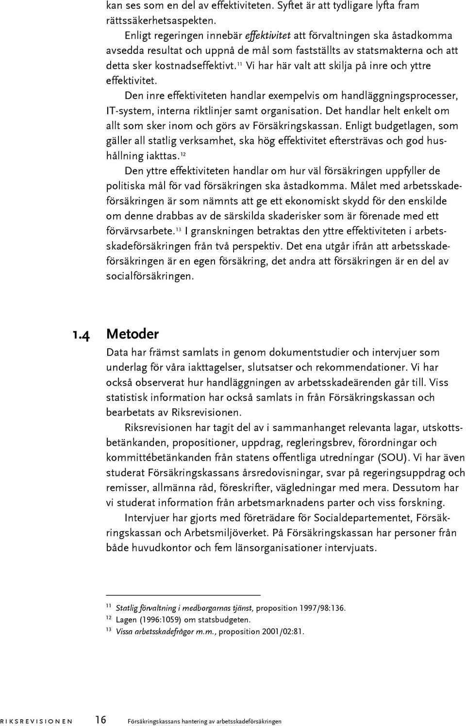 11 Vi har här valt att skilja på inre och yttre effektivitet. Den inre effektiviteten handlar exempelvis om handläggningsprocesser, IT-system, interna riktlinjer samt organisation.