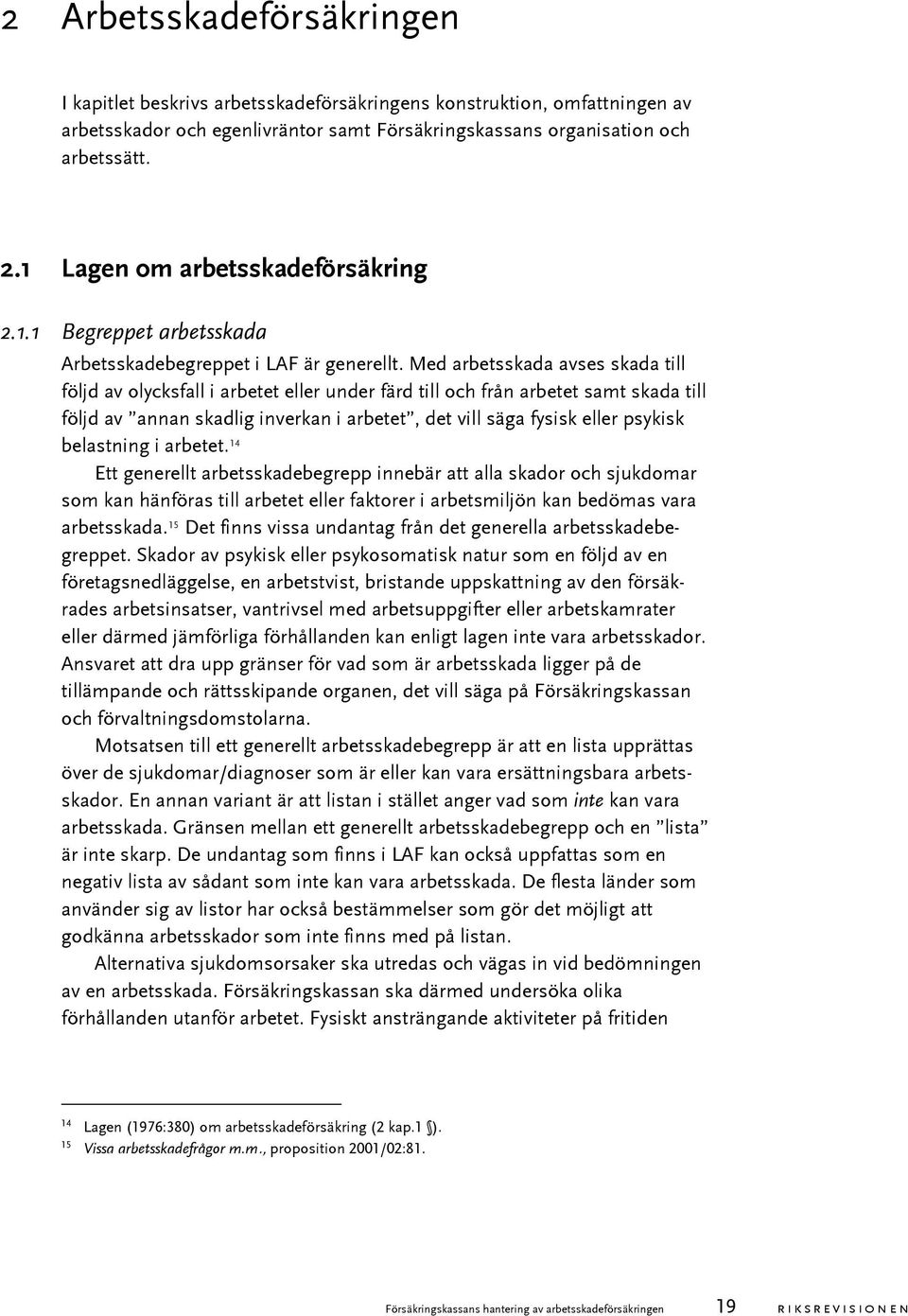 Med arbetsskada avses skada till följd av olycksfall i arbetet eller under färd till och från arbetet samt skada till följd av annan skadlig inverkan i arbetet, det vill säga fysisk eller psykisk