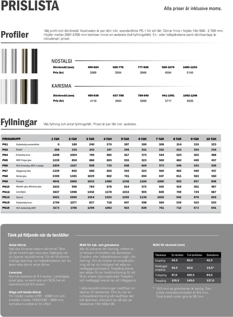 NOSTALGI Dörrbredd (mm) 450-624 625-776 777-928 929-1079 1080-1233 Pris (kr) 3069 3584 3966 4584 5140 KARISMA Dörrbredd (mm) 450-636 637-788 789-940 941-1091 1092-1246 Pris (kr) 4110 4584 5099 5717