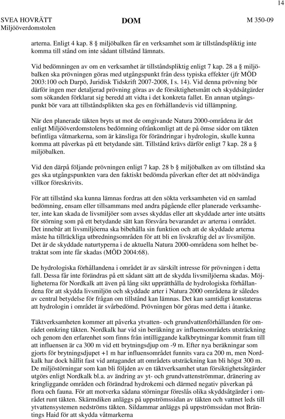 28 a miljöbalken ska prövningen göras med utgångspunkt från dess typiska effekter (jfr MÖD 2003:100 och Darpö, Juridisk Tidskrift 2007-2008, I s. 14).