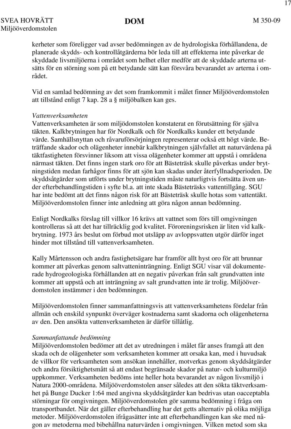 området. Vid en samlad bedömning av det som framkommit i målet finner Miljööverdomstolen att tillstånd enligt 7 kap. 28 a miljöbalken kan ges.