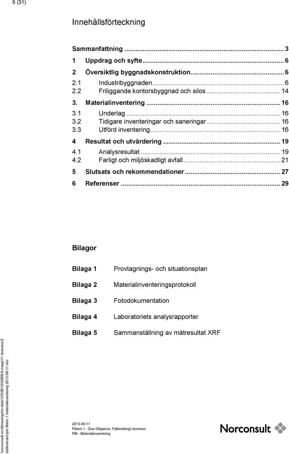 .. 16 4 Resultat och utvärdering... 19 4.1 Analysresultat... 19 4.2 Farligt och miljöskadligt avfall... 21 5 Slutsats och rekommendationer... 27 6 Referenser.