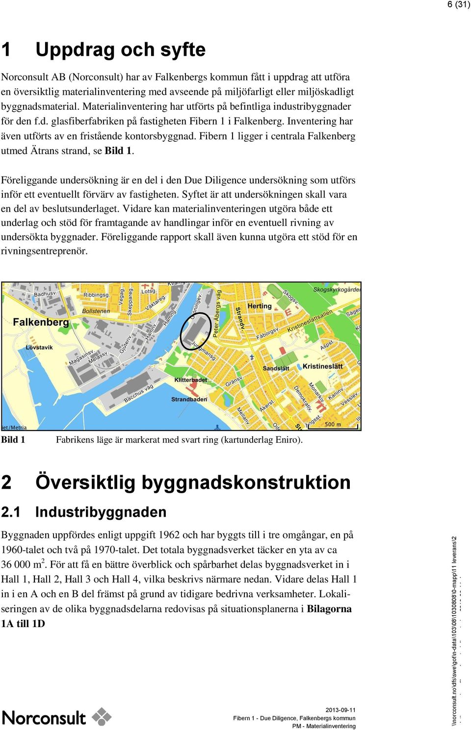 byggnadsmaterial. Materialinventering har utförts på befintliga industribyggnader för den f.d. glasfiberfabriken på fastigheten Fibern 1 i Falkenberg.