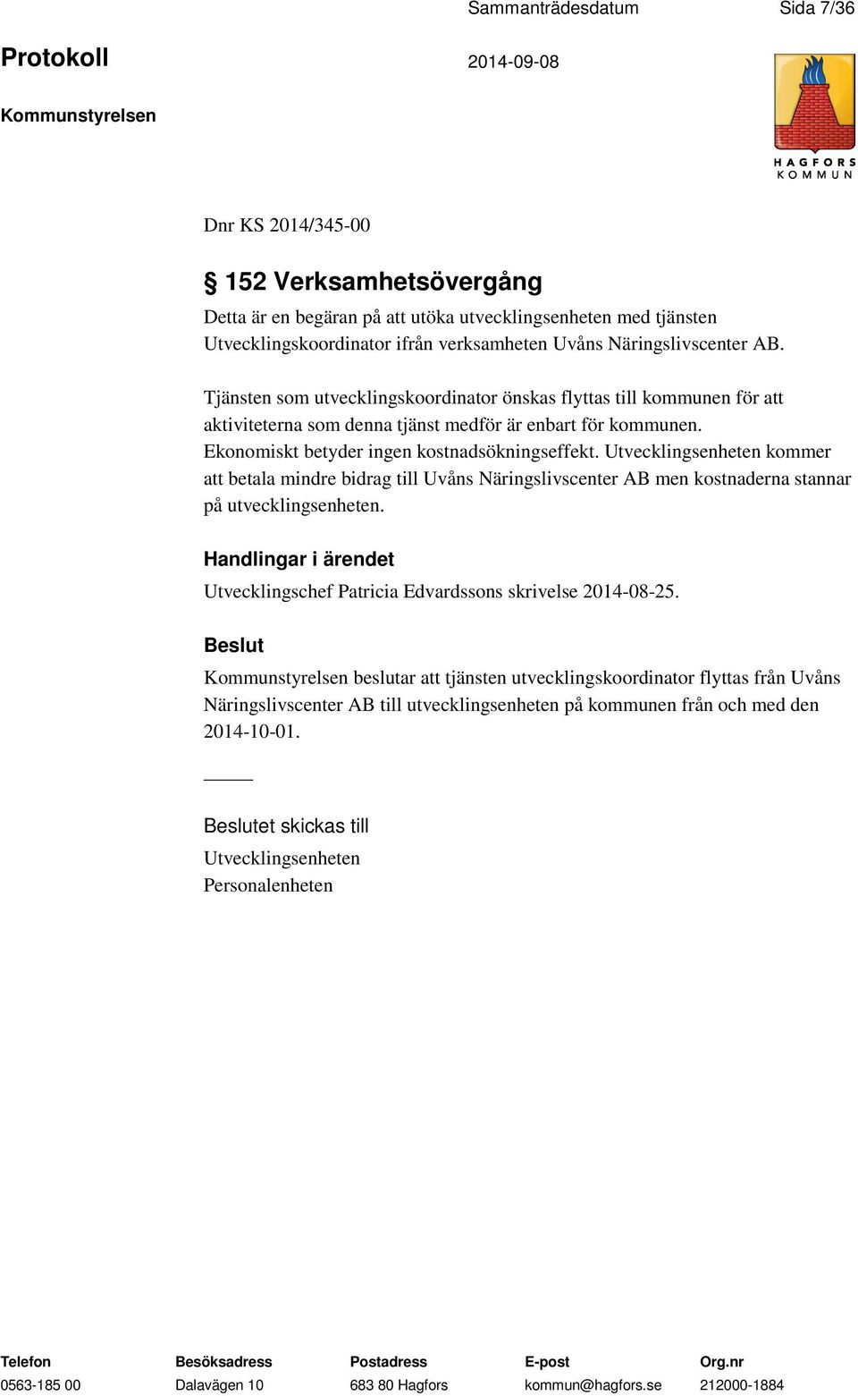 Ekonomiskt betyder ingen kostnadsökningseffekt. Utvecklingsenheten kommer att betala mindre bidrag till Uvåns Näringslivscenter AB men kostnaderna stannar på utvecklingsenheten.