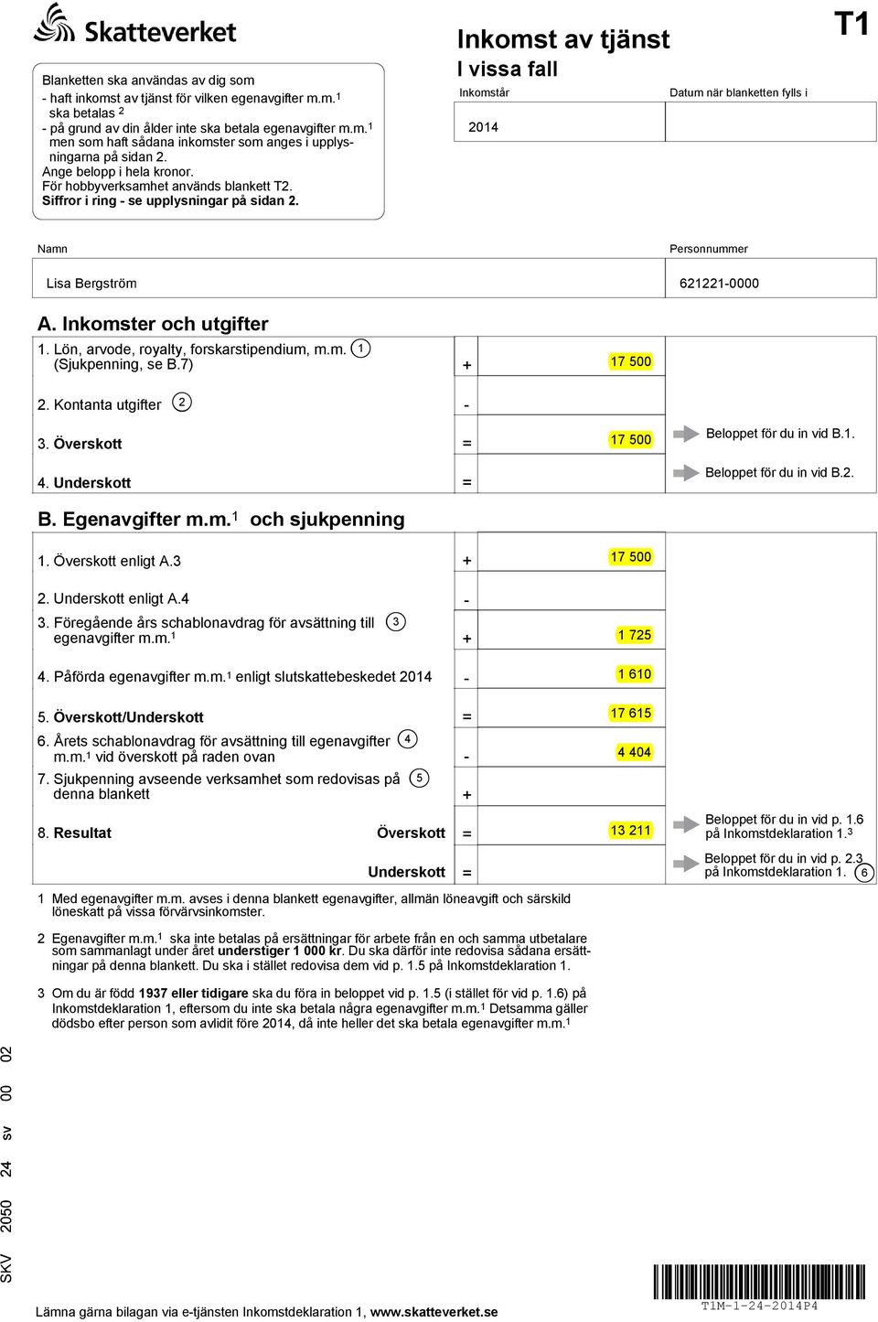 Inkomst av tjänst I vissa fall Inkomstår 2014 Datum när blanketten fylls i T1 Namn Personnummer Lisa Bergström 621221-0000 A. Inkomster och utgifter 1. Lön, arvode, royalty, forskarstipendium, m.m. 1 (Sjukpenning, se B.