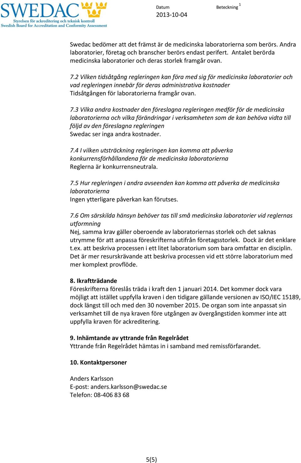 2 Vilken tidsåtgång regleringen kan föra med sig för medicinska laboratorier och vad regleringen innebär för deras administrativa kostnader Tidsåtgången för laboratorierna framgår ovan. 7.