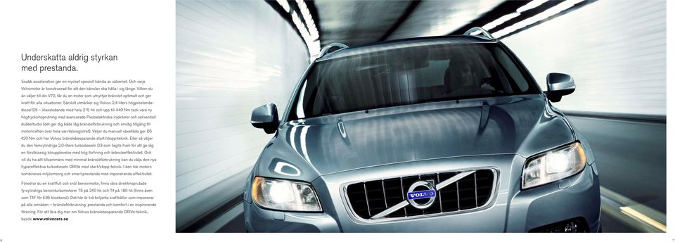 Särskilt utmärker sig Volvos 2,4-liters högprestandadiesel D5 klassledande med hela 215 hk och upp till 440 Nm tack vare ny högtrycksinsprutning med avancerade Piezoelektriska-injektorer och
