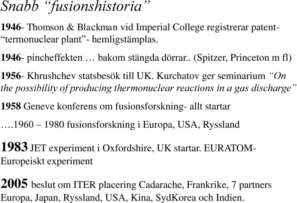 Kurchatov ger seminarium On the possibility of producing thermonuclear reactions in a gas discharge 1958 Geneve konferens om fusionsforskning- allt startar.