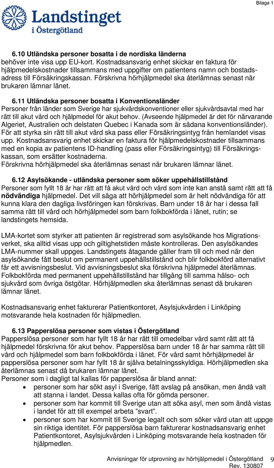 Förskrivna hörhjälpmedel ska återlämnas senast när brukaren lämnar länet. 6.