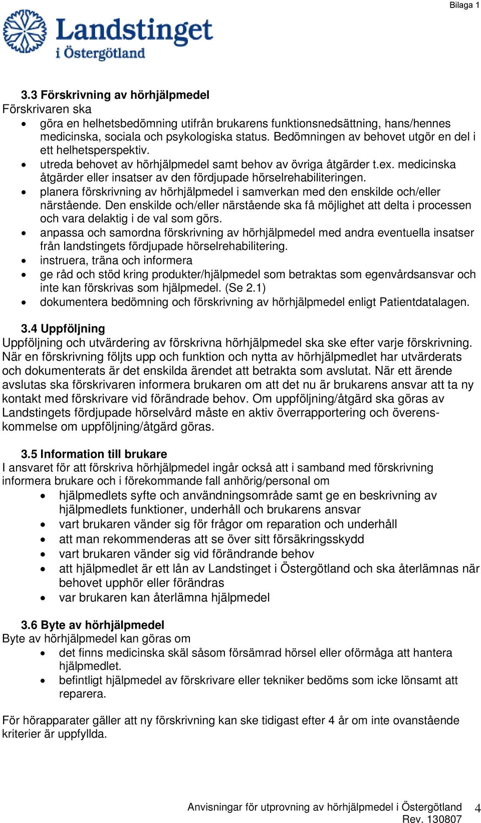 medicinska åtgärder eller insatser av den fördjupade hörselrehabiliteringen. planera förskrivning av hörhjälpmedel i samverkan med den enskilde och/eller närstående.