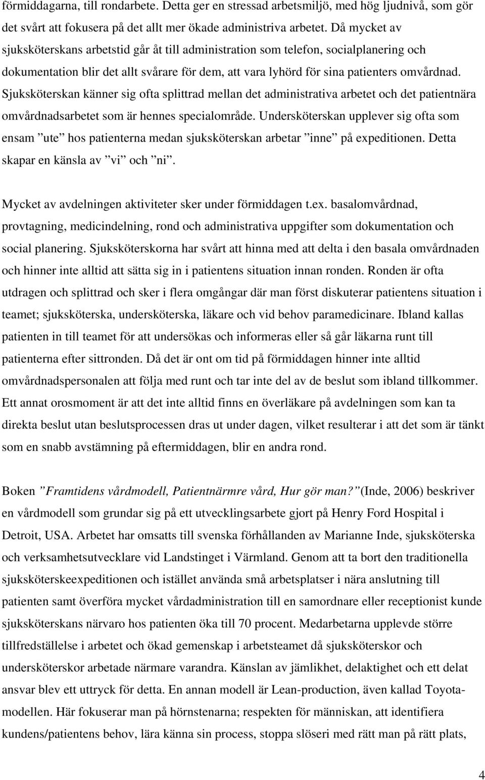 Sjuksköterskan känner sig ofta splittrad mellan det administrativa arbetet och det patientnära omvårdnadsarbetet som är hennes specialområde.