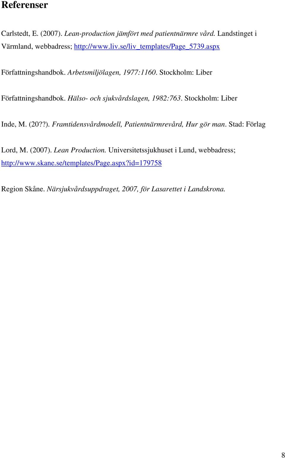 Hälso- och sjukvårdslagen, 1982:763. Stockholm: Liber Inde, M. (20??). Framtidensvårdmodell, Patientnärmrevård, Hur gör man. Stad: Förlag Lord, M.