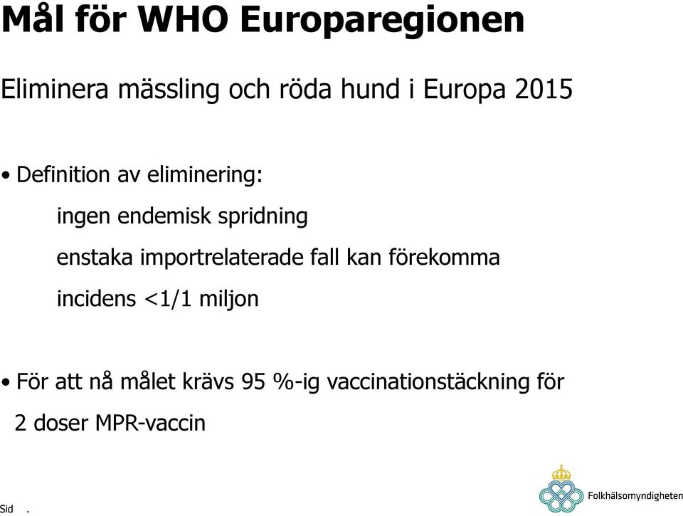 enstaka importrelaterade fall kan förekomma incidens <1/1 miljon