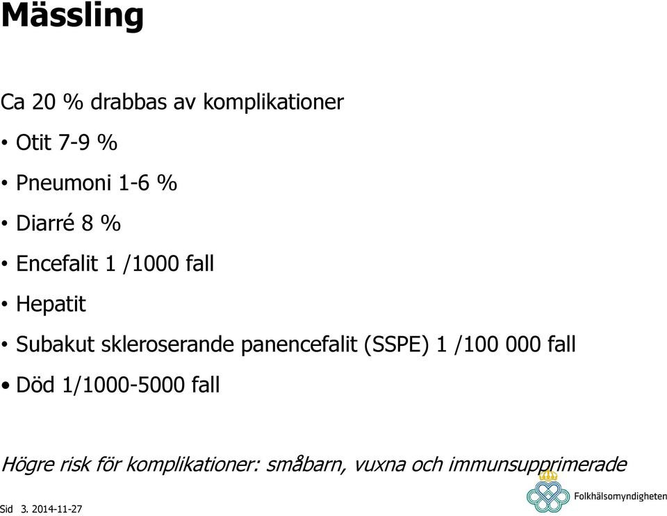 skleroserande panencefalit (SSPE) 1 /100 000 fall Död 1/1000-5000