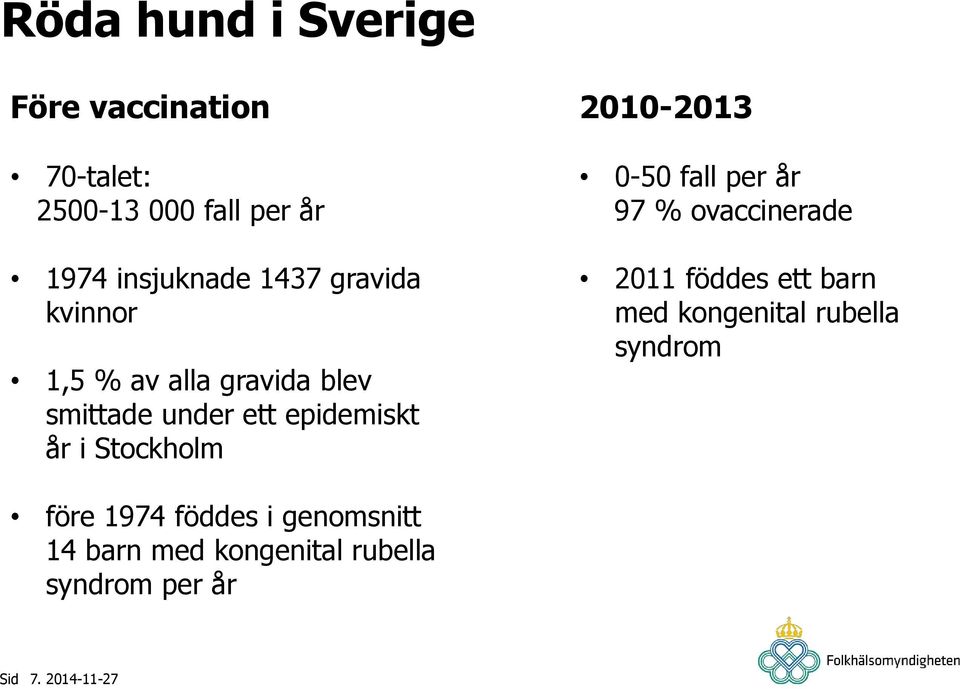 Stockholm 2010-2013 0-50 fall per år 97 % ovaccinerade 2011 föddes ett barn med