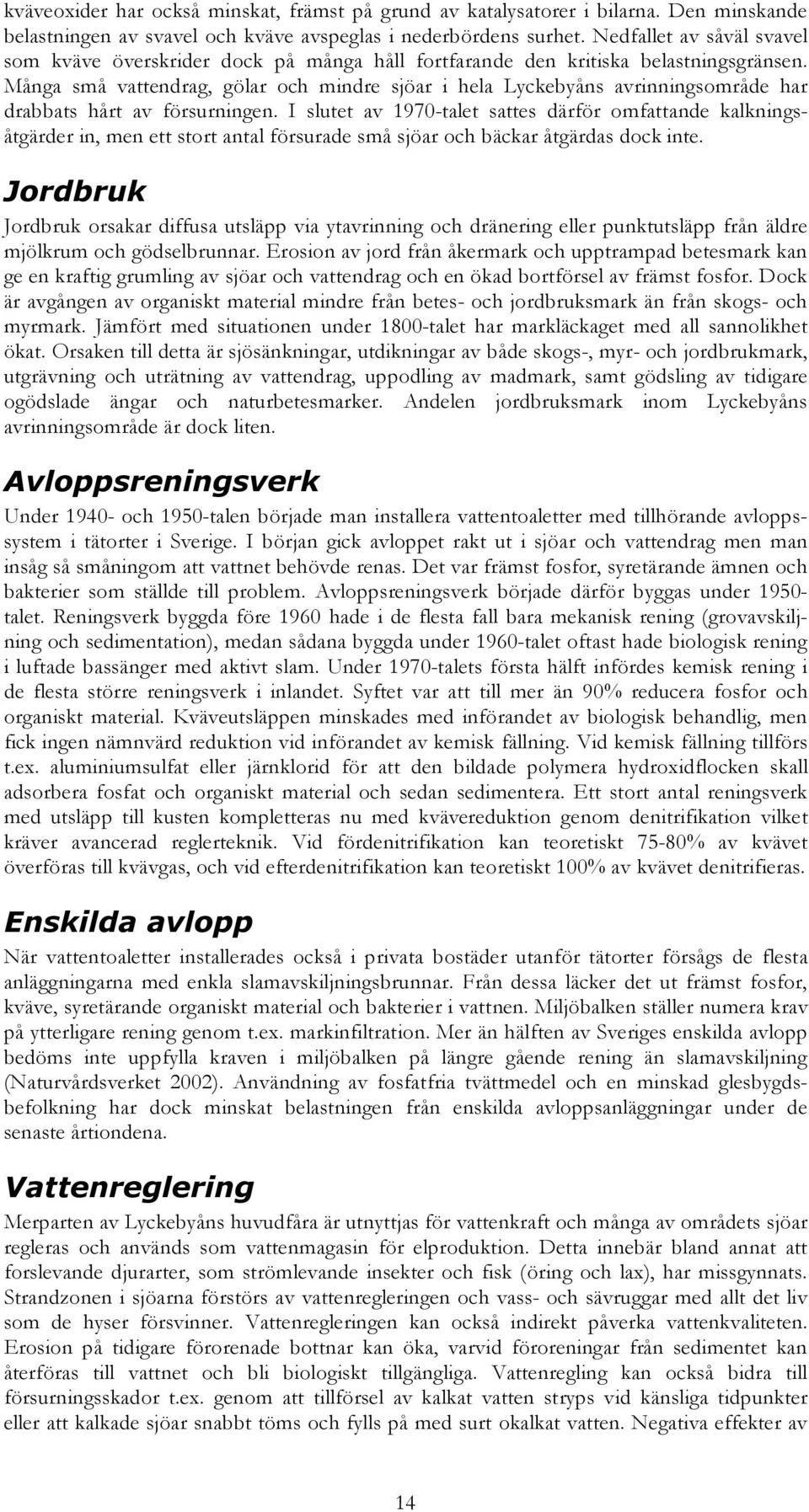 Många små vattendrag, gölar och mindre sjöar i hela Lyckebyåns avrinningsområde har drabbats hårt av försurningen.