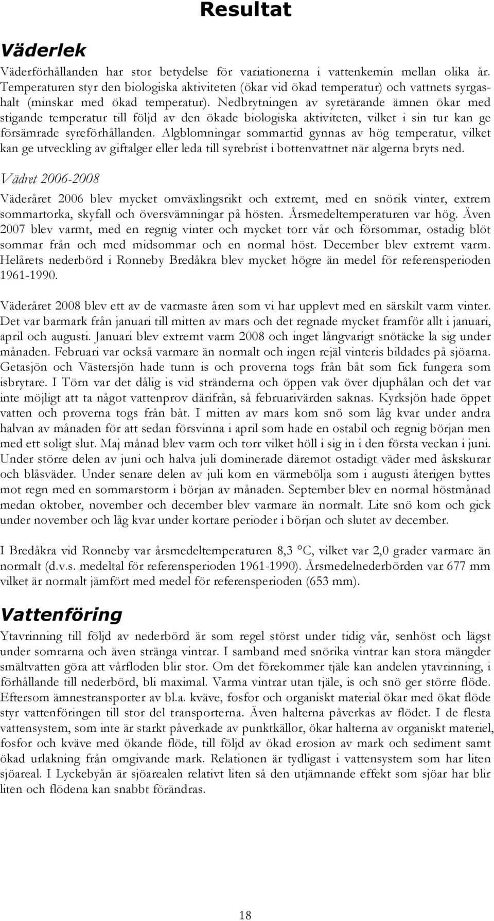 Nedbrytningen av syretärande ämnen ökar med stigande temperatur till följd av den ökade biologiska aktiviteten, vilket i sin tur kan ge försämrade syreförhållanden.