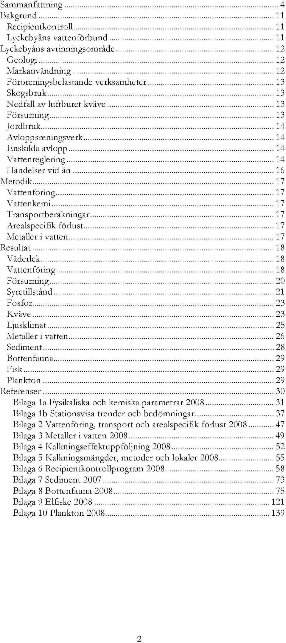 .. 17 Vattenföring... 17 Vattenkemi... 17 Transportberäkningar... 17 Arealspecifik förlust... 17 Metaller i vatten... 17 Resultat... 18 Väderlek... 18 Vattenföring... 18 Försurning... 20 Syretillstånd.