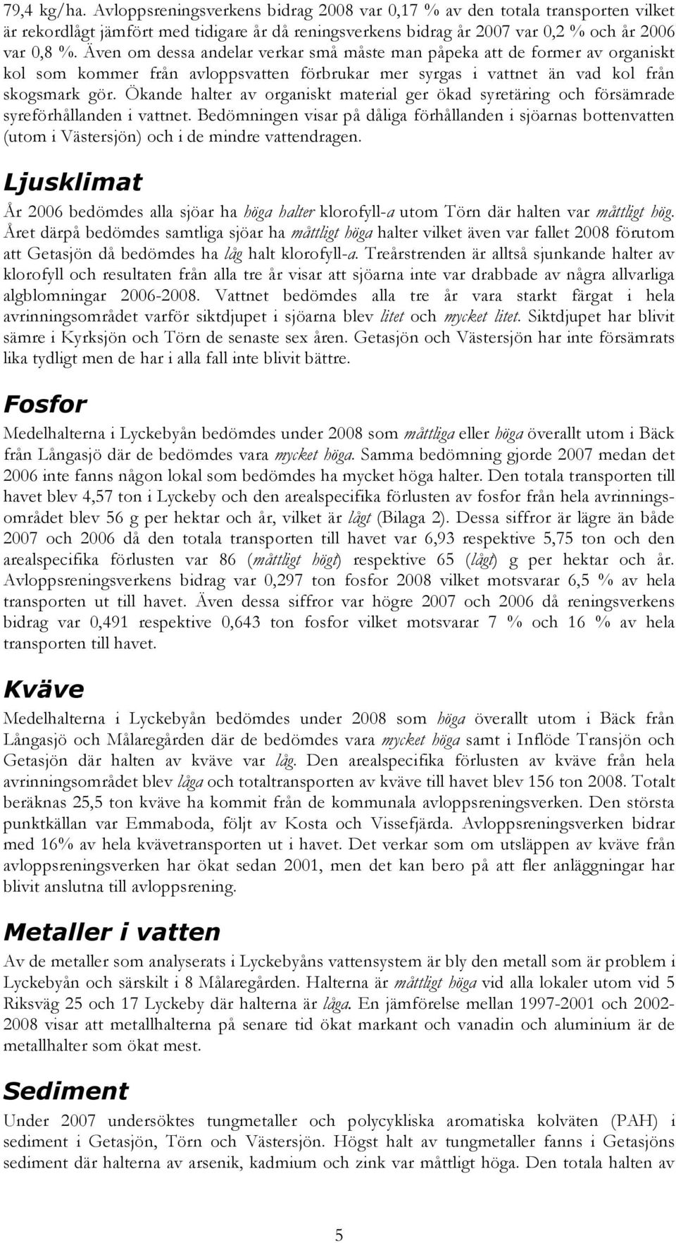 Ökande halter av organiskt material ger ökad syretäring och försämrade syreförhållanden i vattnet.