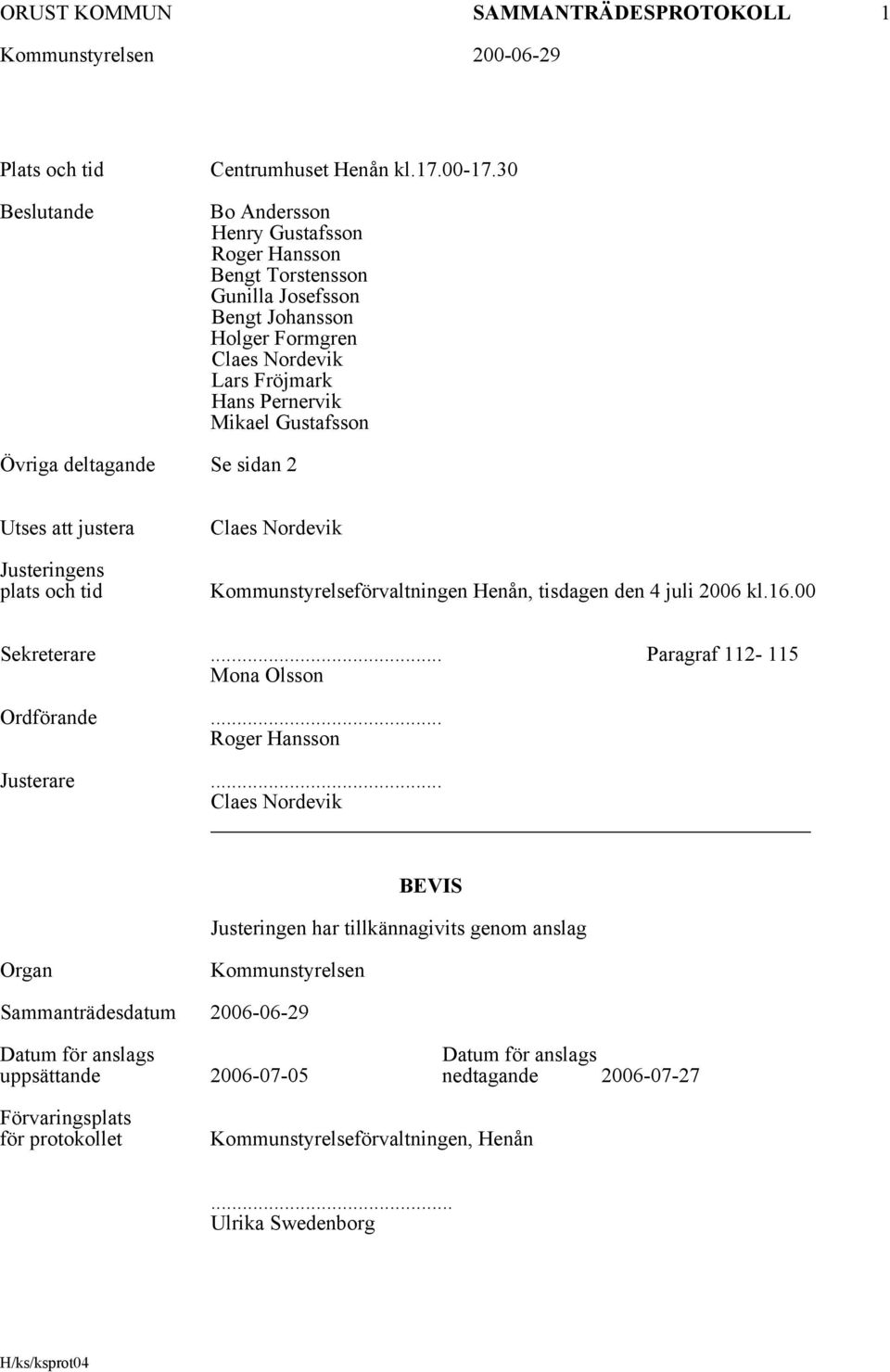 sidan 2 Utses att justera Justeringens plats och tid Claes Nordevik Kommunstyrelseförvaltningen Henån, tisdagen den 4 juli 2006 kl.16.00 Sekreterare... Paragraf 112-115 Mona Olsson Ordförande.