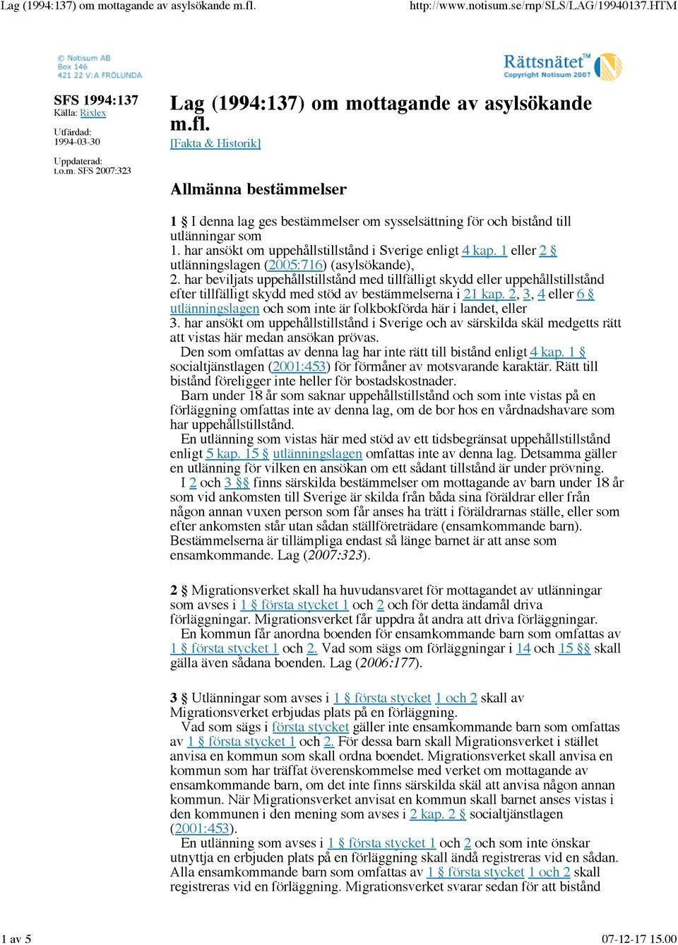 1 eller 2 utlänningslagen (2005:716) (asylsökande), 2. har beviljats uppehållstillstånd med tillfälligt skydd eller uppehållstillstånd efter tillfälligt skydd med stöd av bestämmelserna i 21 kap.