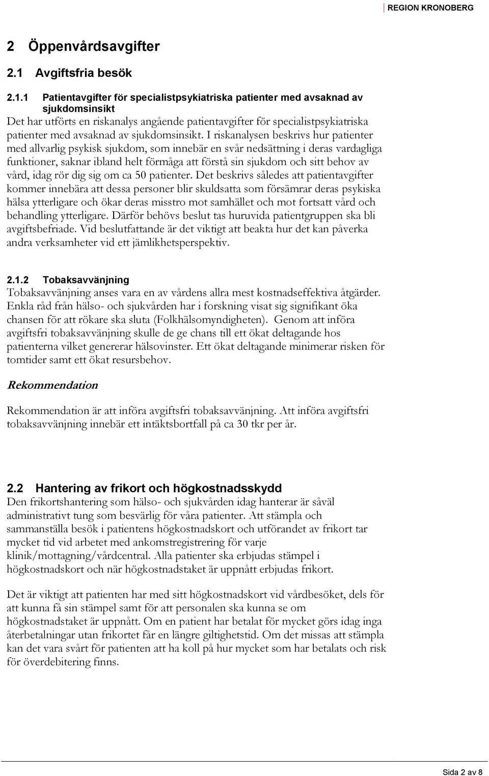 1 Patientavgifter för specialistpsykiatriska patienter med avsaknad av sjukdomsinsikt Det har utförts en riskanalys angående patientavgifter för specialistpsykiatriska patienter med avsaknad av