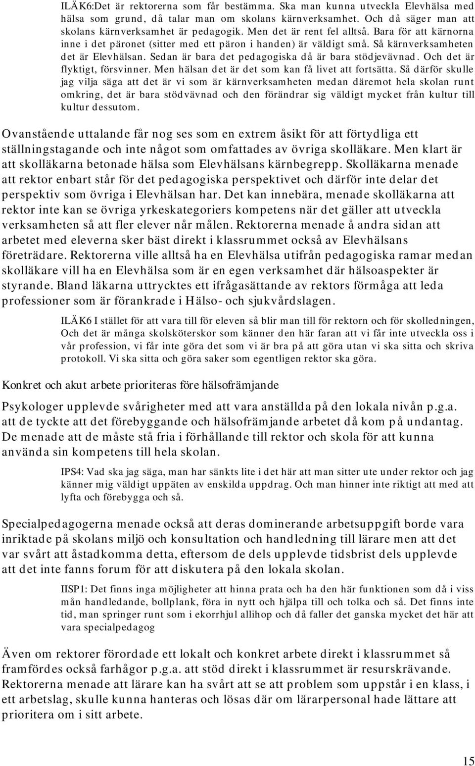 Sed an är bara det ped agogiska då är bara stödjevävnad. Och det är flyktigt, försvinner. Men hälsan det är det som kan få livet att fortsätta.