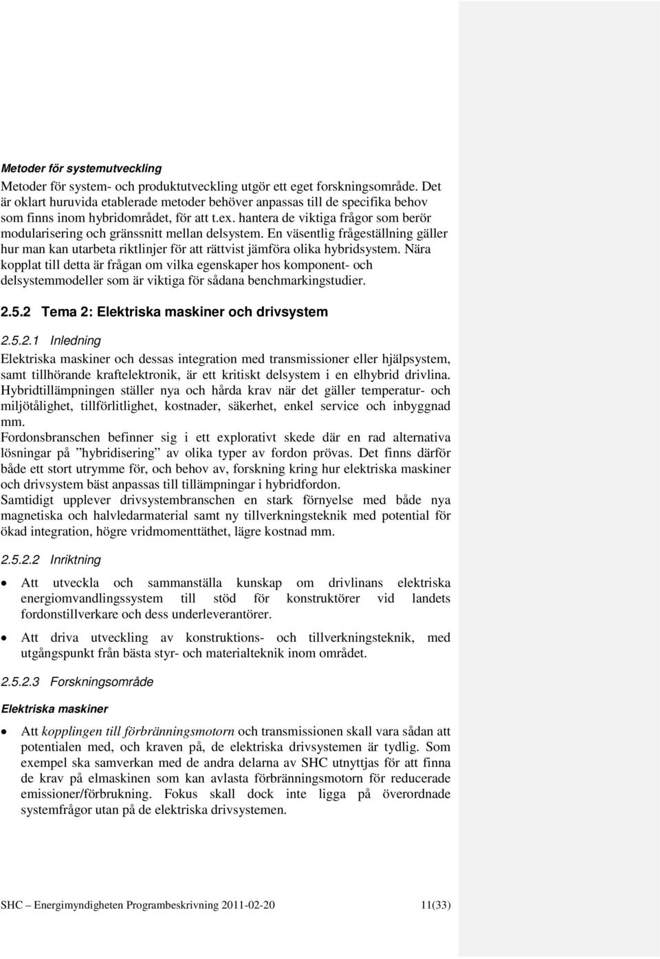 hantera de viktiga frågor som berör modularisering och gränssnitt mellan delsystem. En väsentlig frågeställning gäller hur man kan utarbeta riktlinjer för att rättvist jämföra olika hybridsystem.