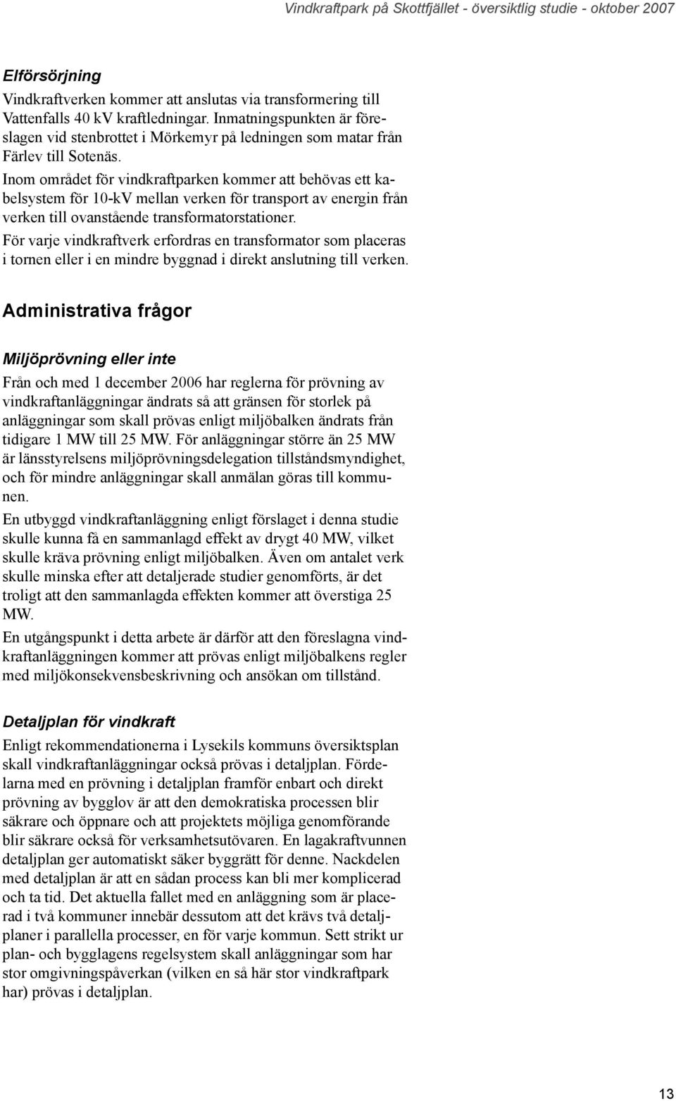om området för vidkraftparke kommer att behövas ett kabelsystem för 0-kV mella verke för trasport av eergi frå verke till ovaståede trasformatorstatioer.