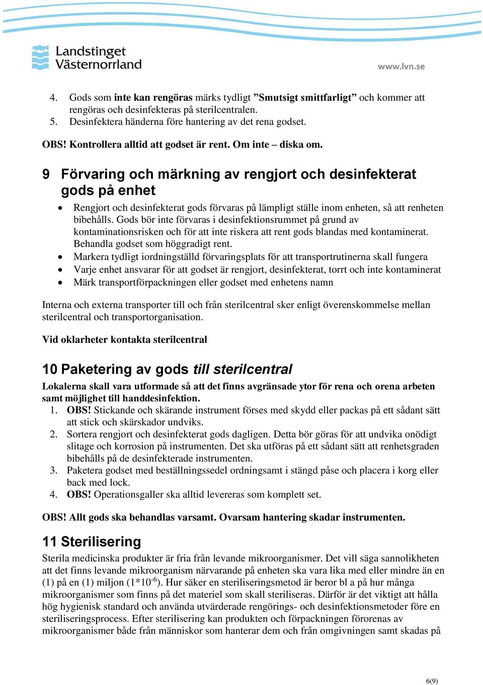 9 Förvaring och märkning av rengjort och desinfekterat gods på enhet Rengjort och desinfekterat gods förvaras på lämpligt ställe inom enheten, så att renheten bibehålls.