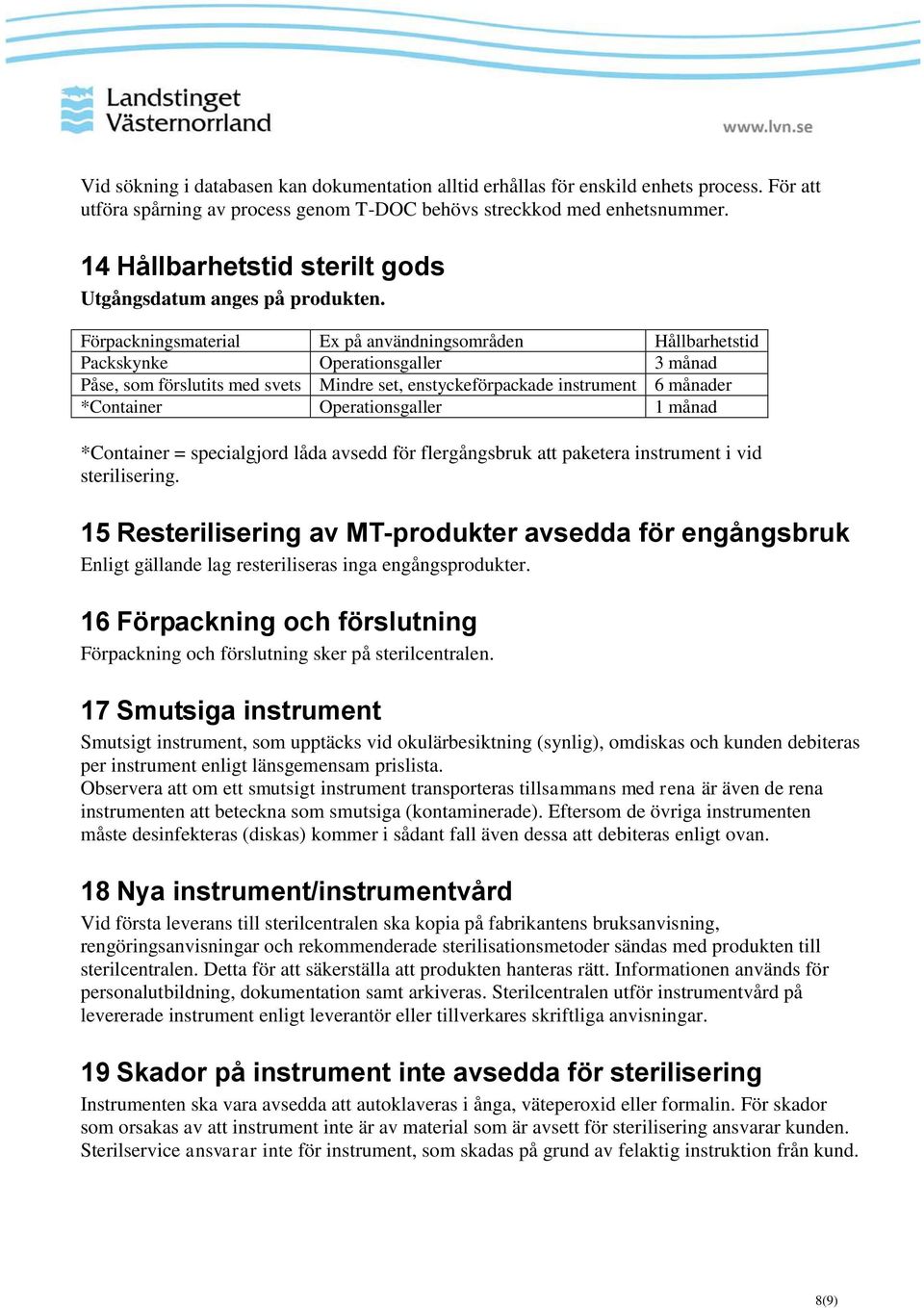 Förpackningsmaterial Ex på användningsområden Hållbarhetstid Packskynke Operationsgaller 3 månad Påse, som förslutits med svets Mindre set, enstyckeförpackade instrument 6 månader *Container